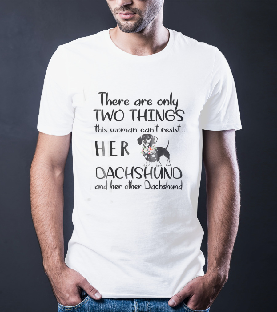 There Are Only Two Things This Woman Can't Resist Her Dachshund And Her Other Dachshund T-Shirt
