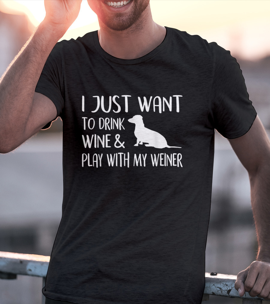 I Just Want To Drink Wine And Play With My Wiener Dog Dachshund Lover T-Shirt