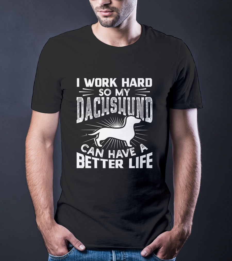 I Work Hard So My Dachshund Can Have A Better Life Retro Bold Text With Dachshund T-Shirt
