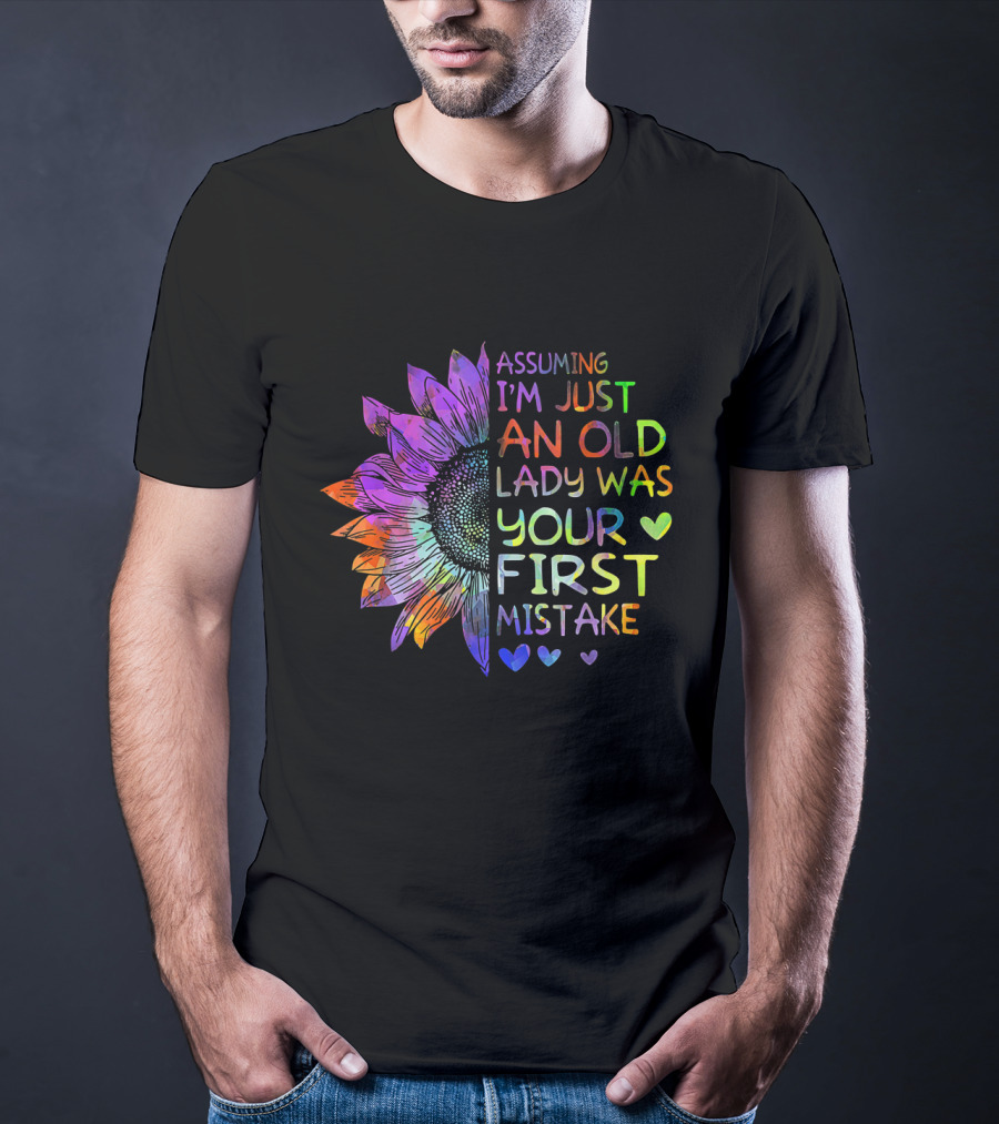 Assuming I'm Just An Old Lady Was Your First Mistake Colorful Sunflower Heart T-Shirt