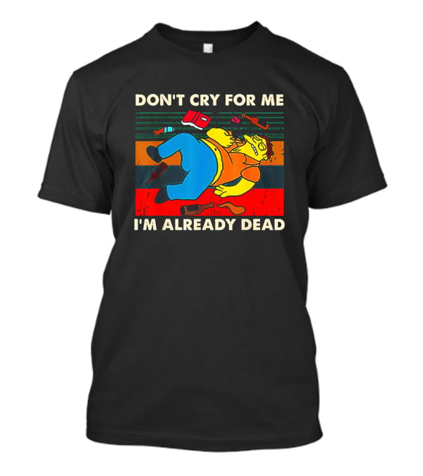 Don't Cry For Me I'm Already Dead Cartoon Character Retro Humor T-Shirt