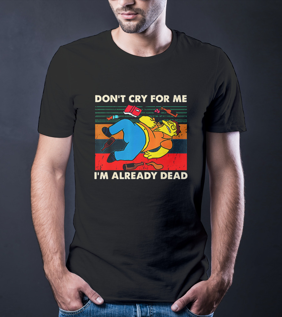 Don't Cry For Me I'm Already Dead Cartoon Character Retro Humor T-Shirt