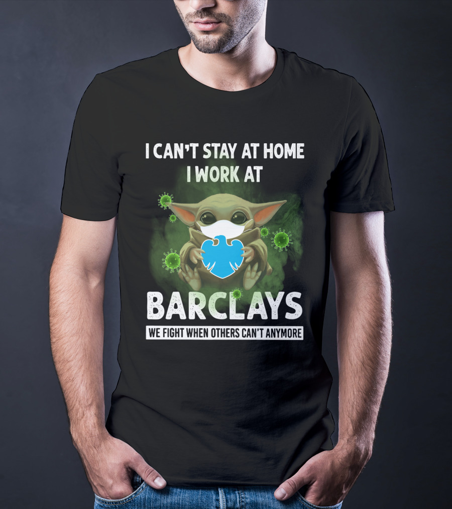I CAN'T STAY AT HOME I WORK AT BARCLAYS WE FIGHT WHEN OTHERS CAN'T ANYMORE T-Shirt