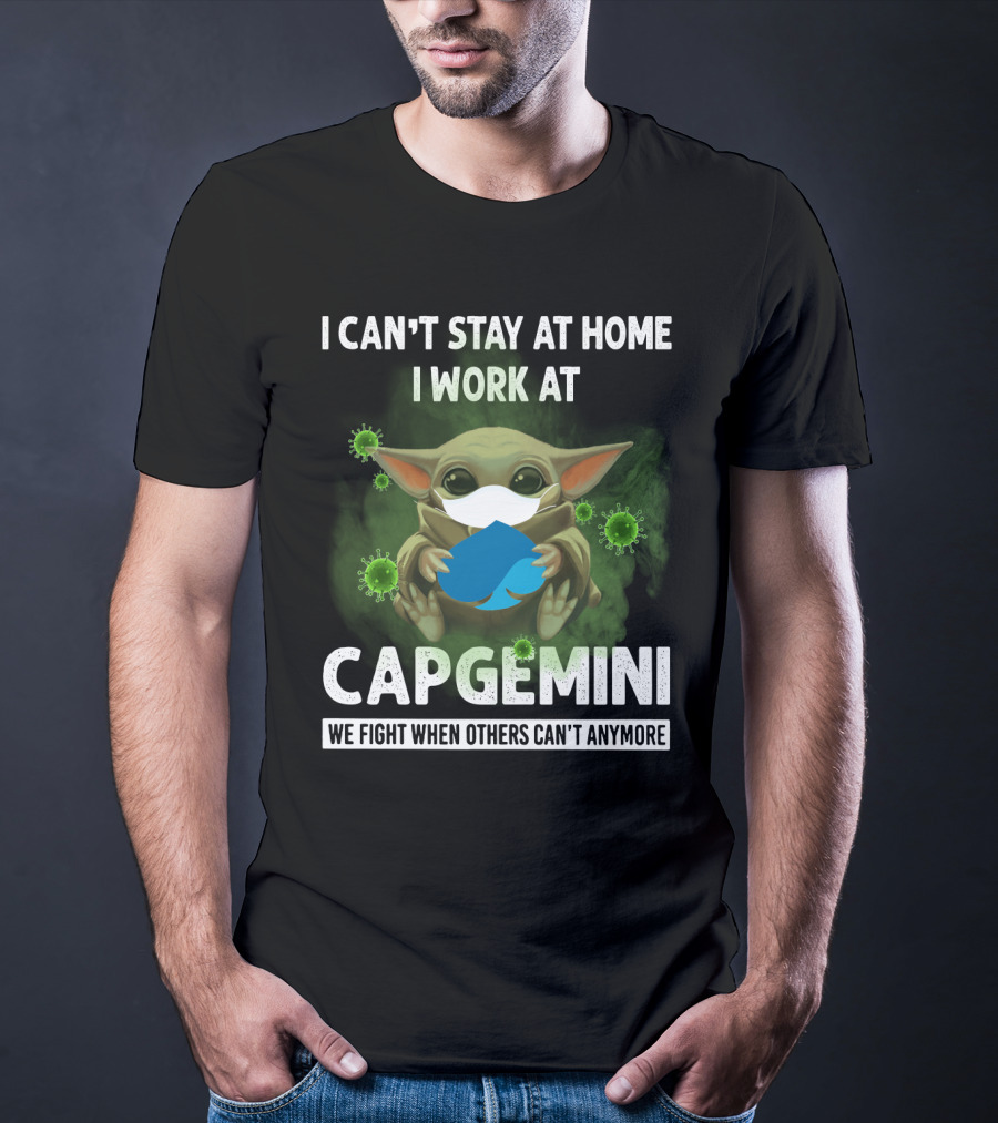 I CAN'T STAY AT HOME I WORK AT CAPGEMINI WE FIGHT WHEN OTHERS CAN'T ANYMORE T-Shirt