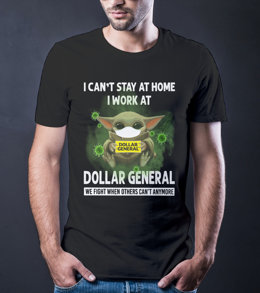 I CAN'T STAY AT HOME I WORK AT DOLLAR GENERAL WE FIGHT WHEN OTHERS CAN'T ANYMORE T-Shirt