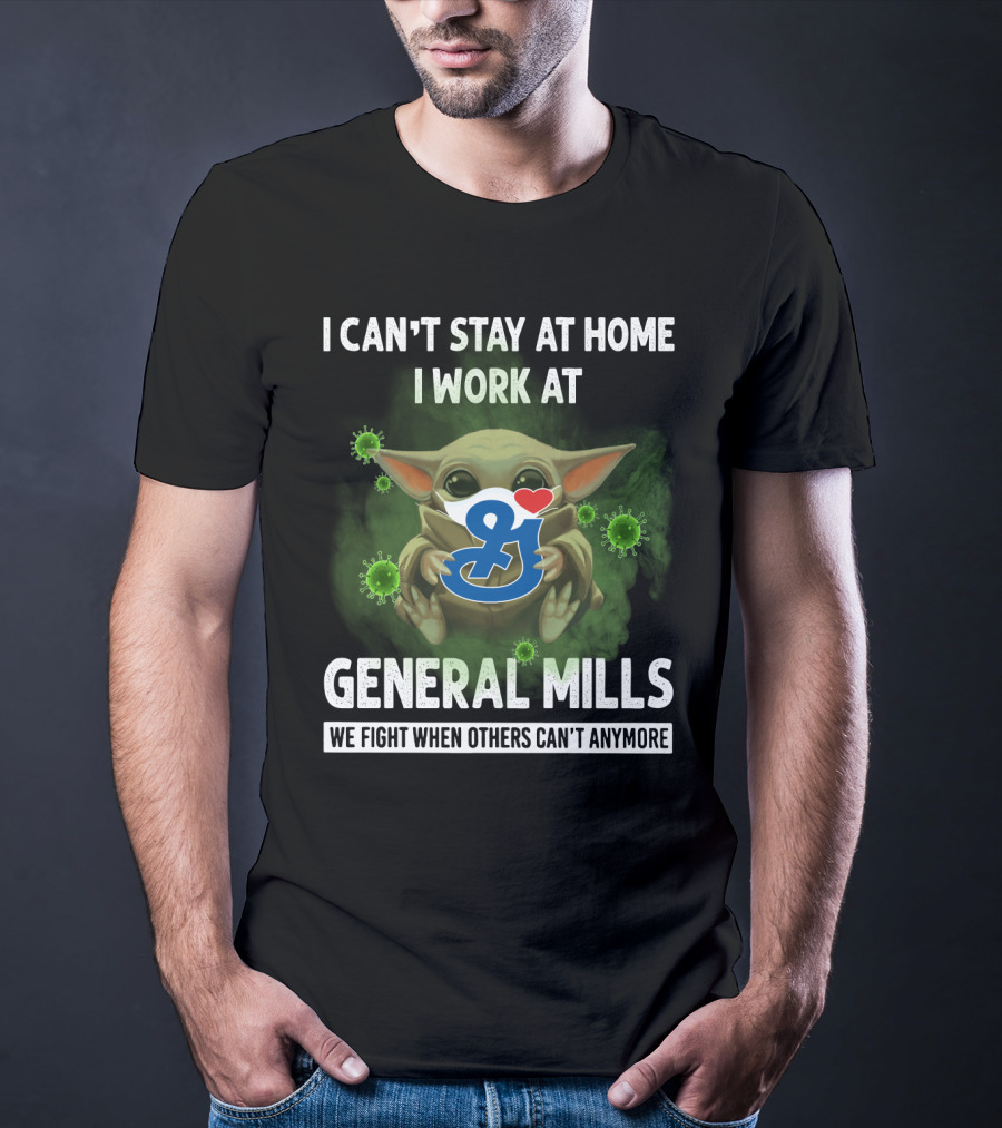 I CAN'T STAY AT HOME I WORK AT GENERAL MILLS WE FIGHT WHEN OTHERS CAN'T ANYMORE T-Shirt