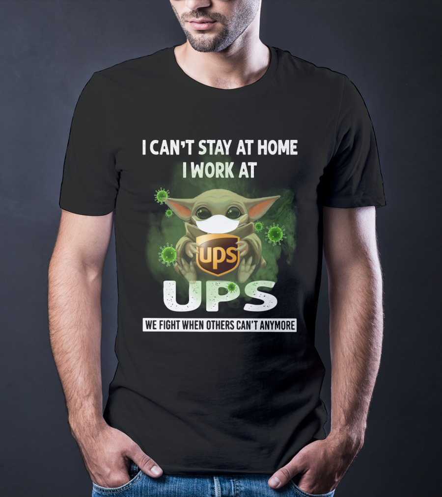 I Can't Stay At Home I Work At UPS We Fight When Others Can't Anymore T-Shirt