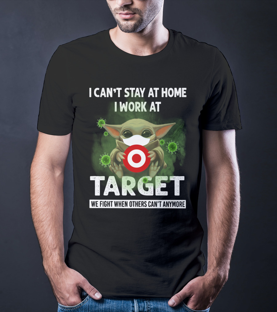 I Can't Stay At Home I Work At Target We Fight When Others Can't Anymore T-Shirt