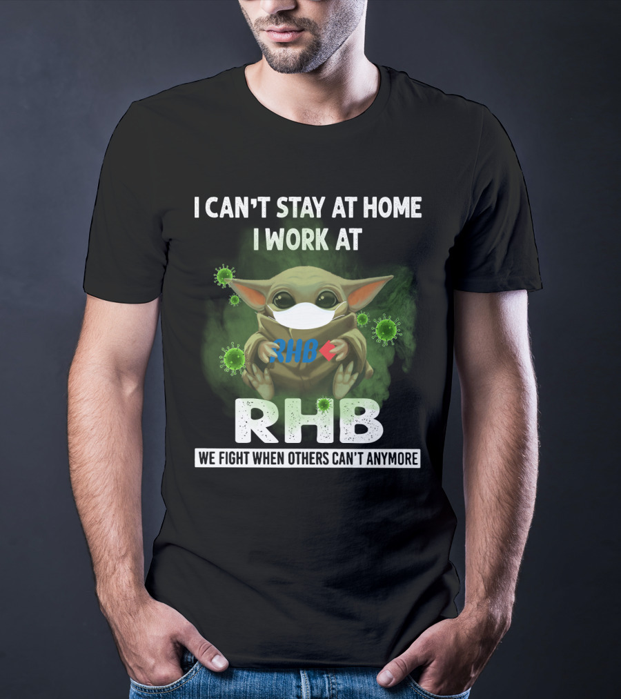 I CAN'T STAY AT HOME I WORK AT RHB WE FIGHT WHEN OTHERS CAN'T ANYMORE T-Shirt