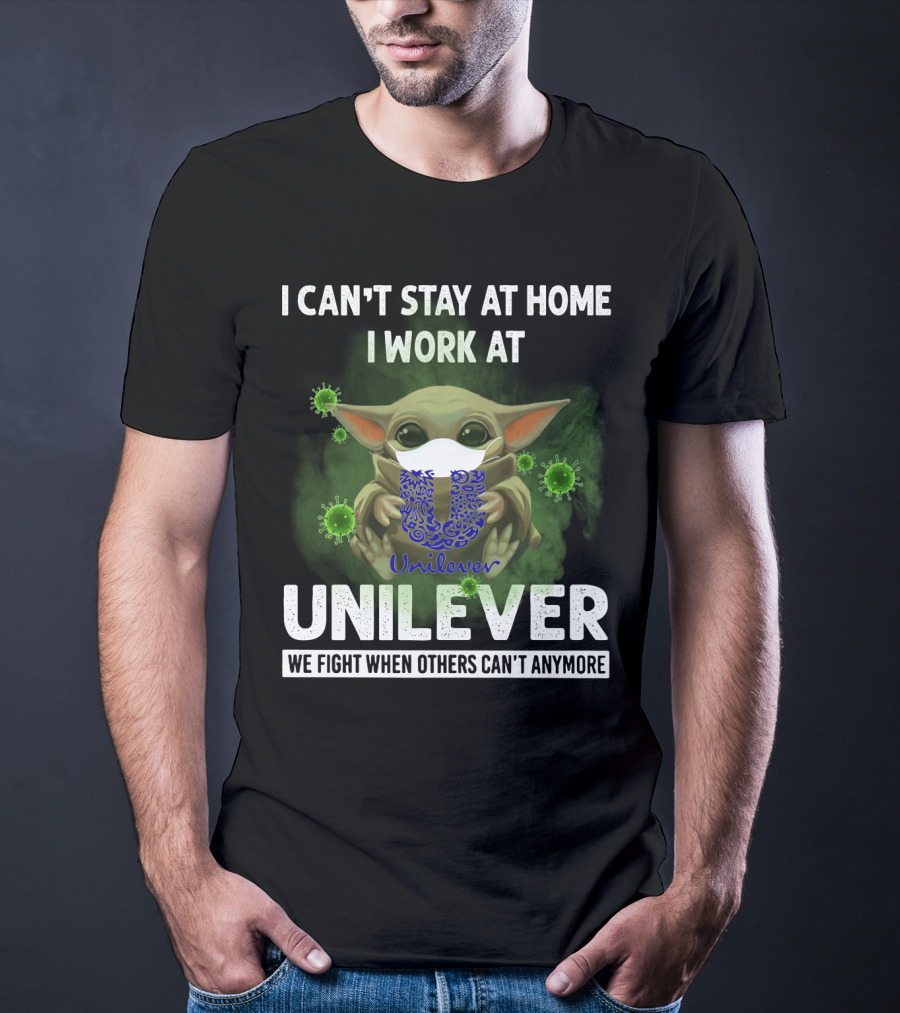 I CAN'T STAY AT HOME I WORK AT UNILEVER WE FIGHT WHEN OTHERS CAN'T ANYMORE T-Shirt