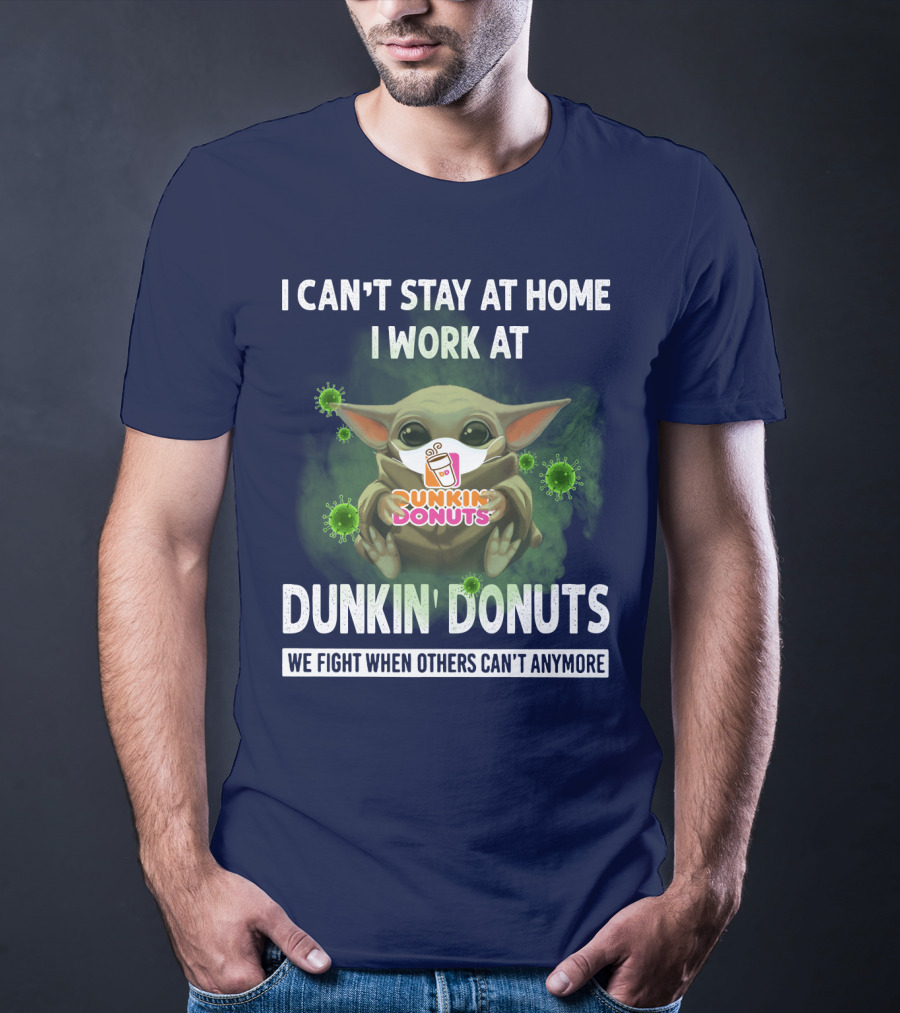 I CAN'T STAY AT HOME I WORK AT DUNKIN' DONUTS WE FIGHT WHEN OTHERS CAN'T ANYMORE T-Shirt