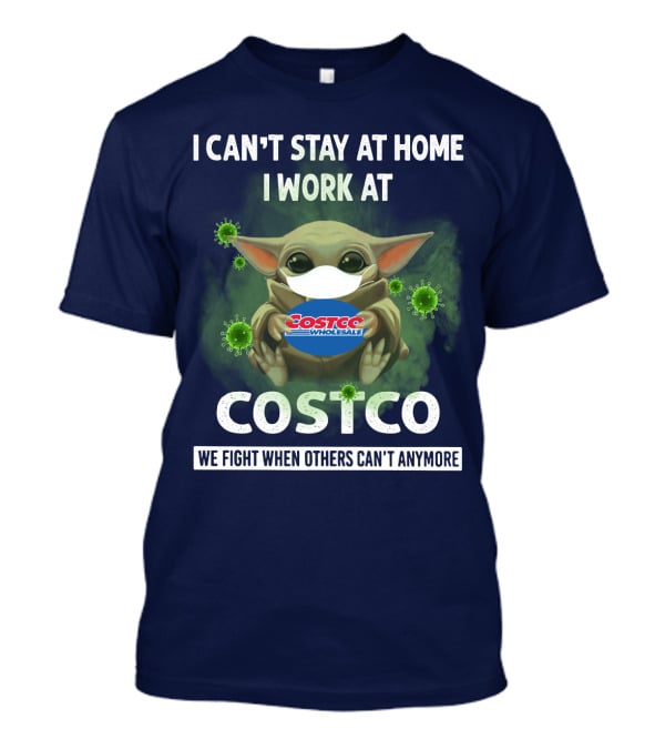 I CAN'T STAY AT HOME I WORK AT COSTCO WE FIGHT WHEN OTHERS CAN'T ANYMORE T-Shirt
