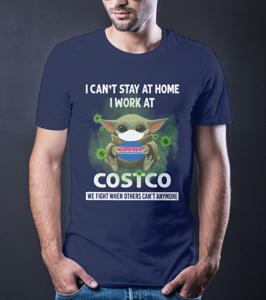 I CAN'T STAY AT HOME I WORK AT COSTCO WE FIGHT WHEN OTHERS CAN'T ANYMORE T-Shirt