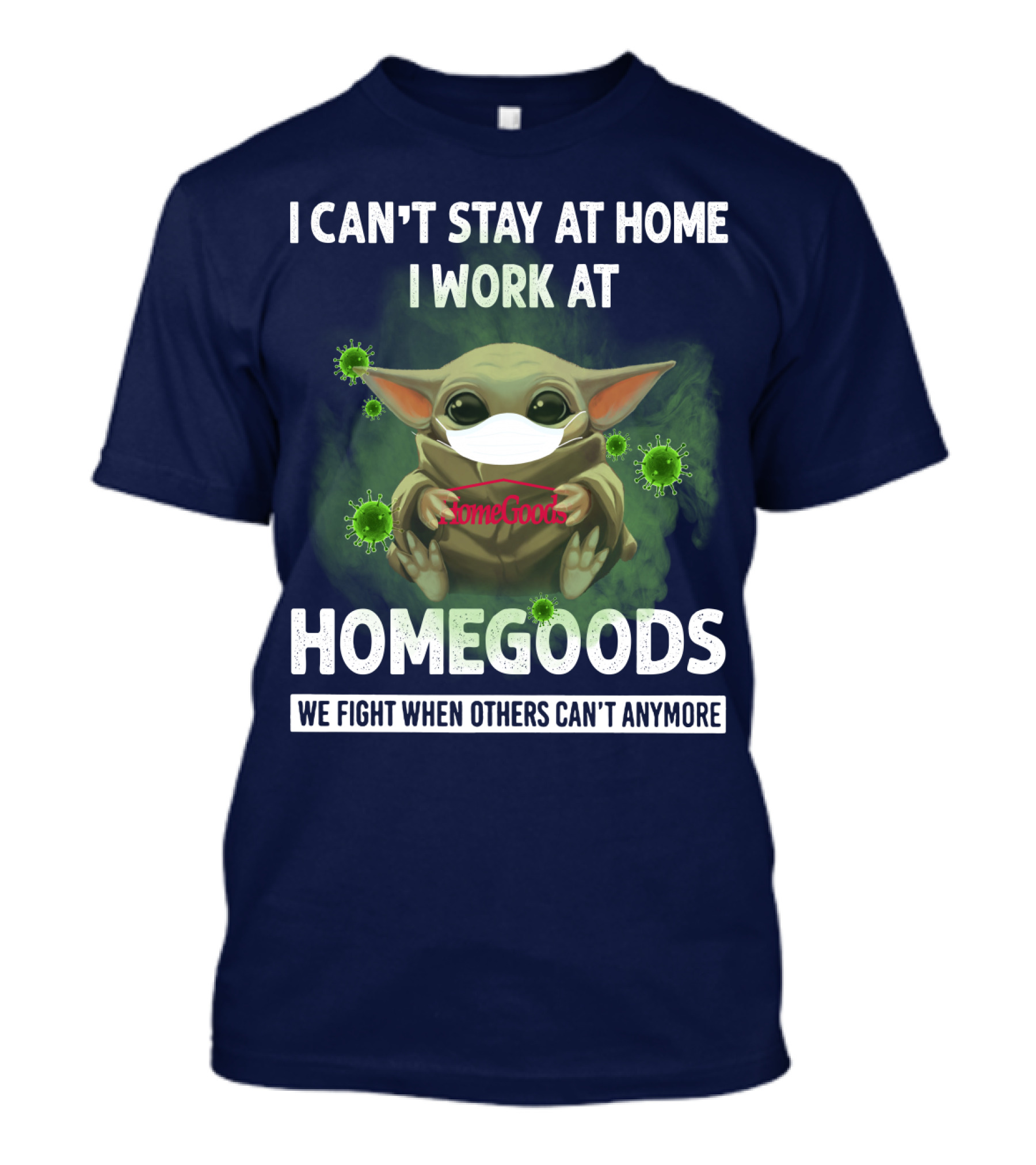 I CAN'T STAY AT HOME I WORK AT HOMEGOODS WE FIGHT WHEN OTHERS CAN'T ANYMORE T-Shirt