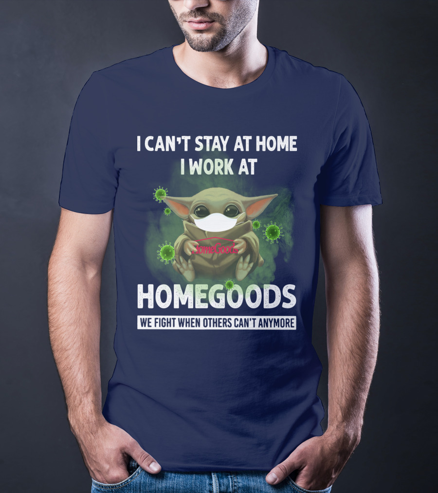 I CAN'T STAY AT HOME I WORK AT HOMEGOODS WE FIGHT WHEN OTHERS CAN'T ANYMORE T-Shirt
