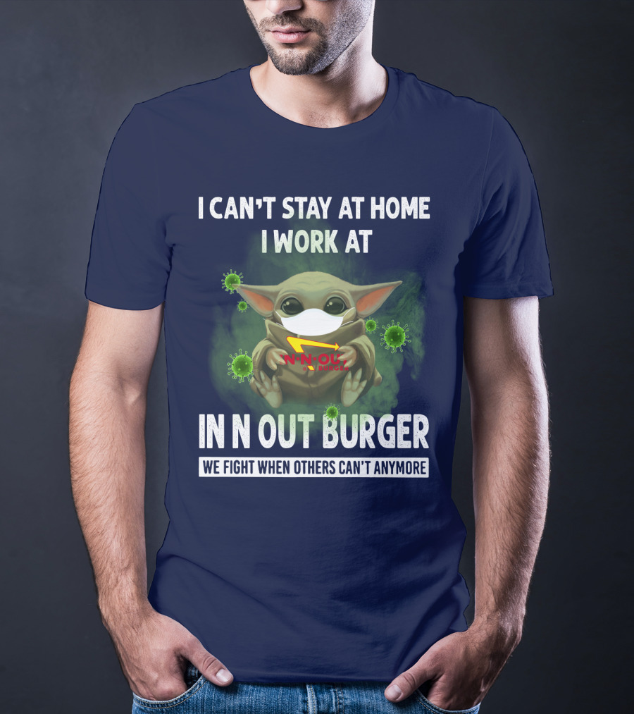 I Can't Stay At Home I Work At IN N Out Burger We Fight When Others Can't Anymore T-Shirt