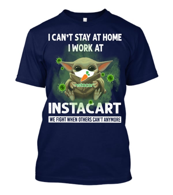 I CAN'T STAY AT HOME I WORK AT INSTACART WE FIGHT WHEN OTHERS CAN'T ANYMORE T-Shirt