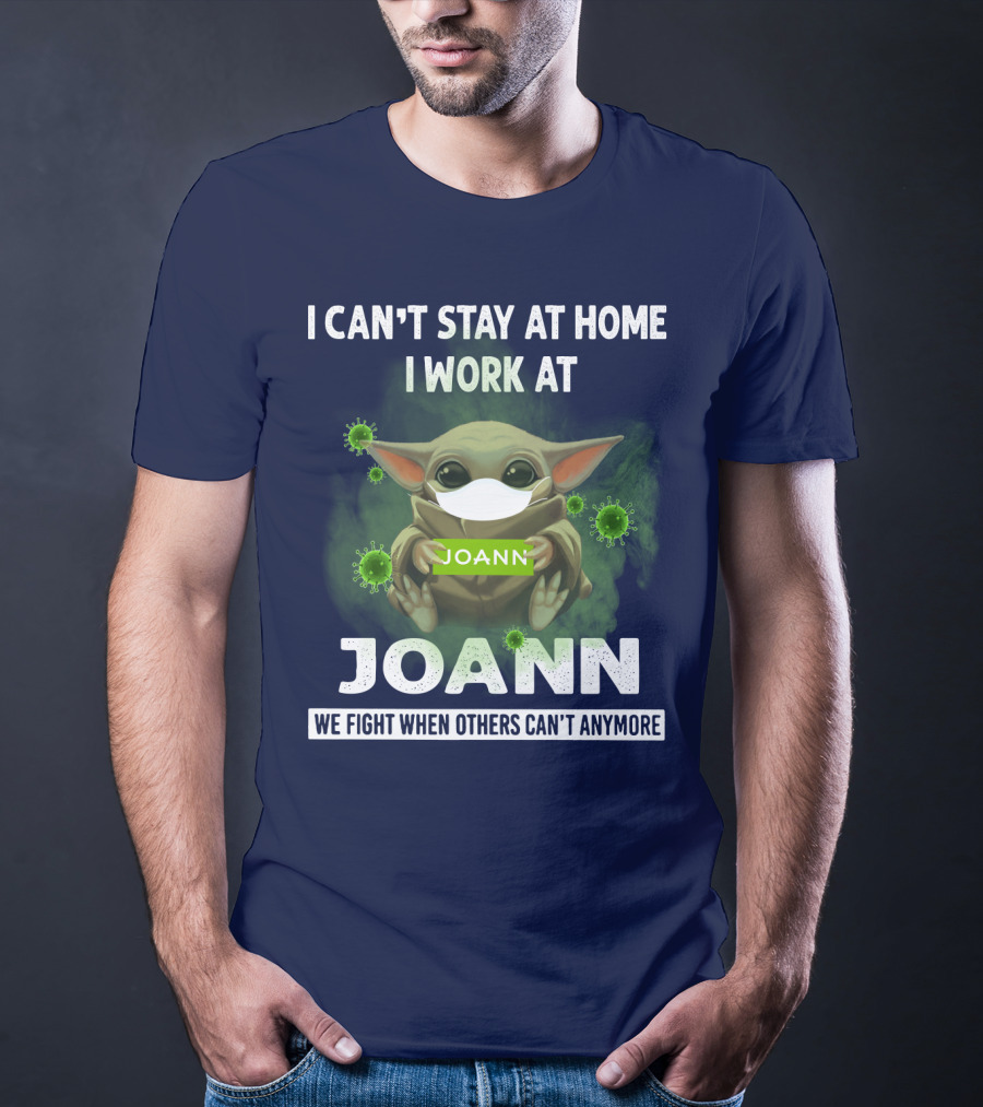 I Can't Stay At Home I Work At Joann We Fight When Others Can't Anymore T-Shirt