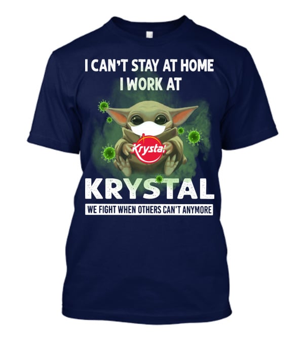 I CAN'T STAY AT HOME I WORK AT KRYSTAL WE FIGHT WHEN OTHERS CAN'T ANYMORE T-Shirt