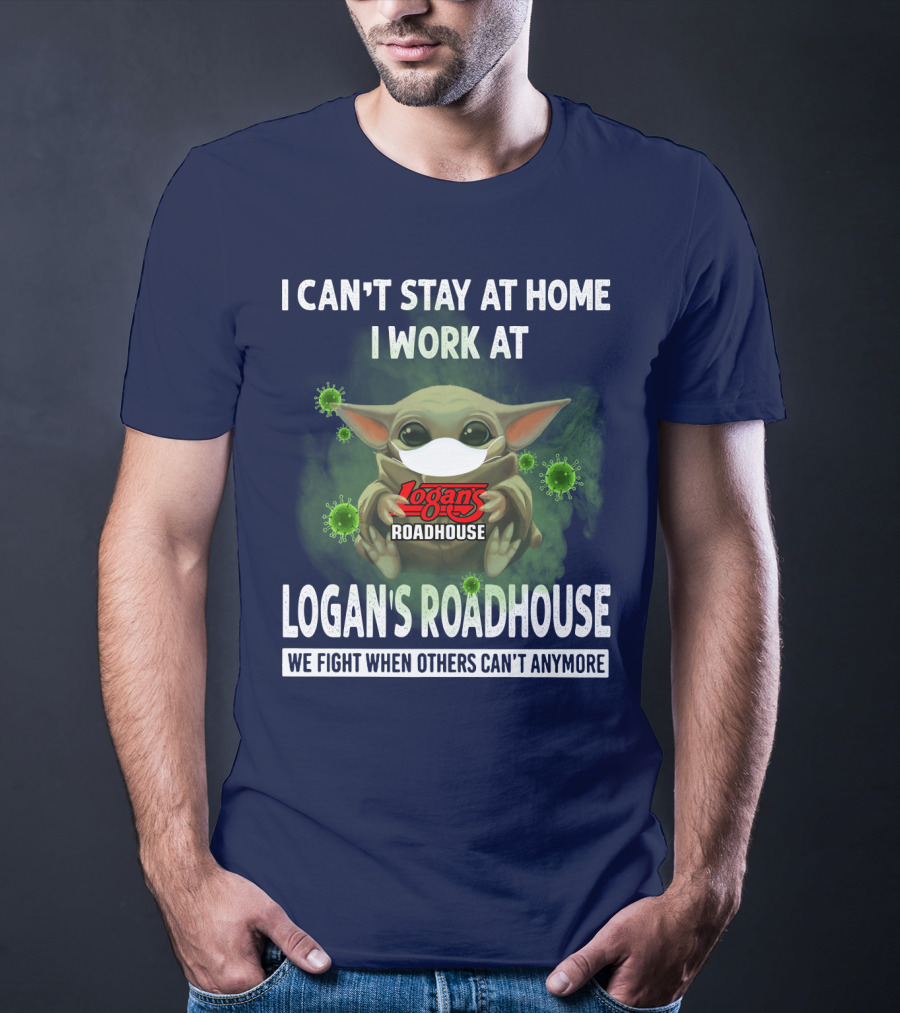I CAN'T STAY AT HOME I WORK AT LOGAN'S ROADHOUSE WE FIGHT WHEN OTHERS CAN'T ANYMORE T-Shirt