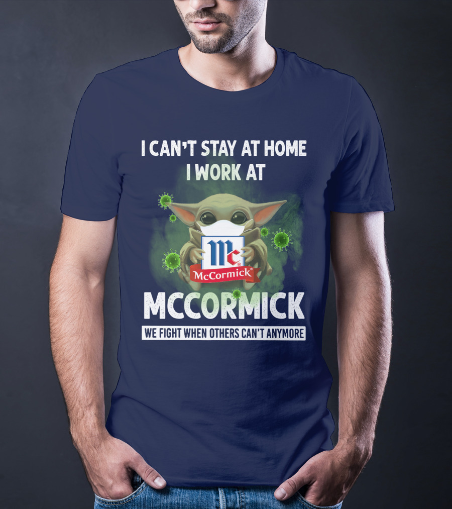 I CAN'T STAY AT HOME I WORK AT MCCORMICK WE FIGHT WHEN OTHERS CAN'T ANYMORE T-Shirt