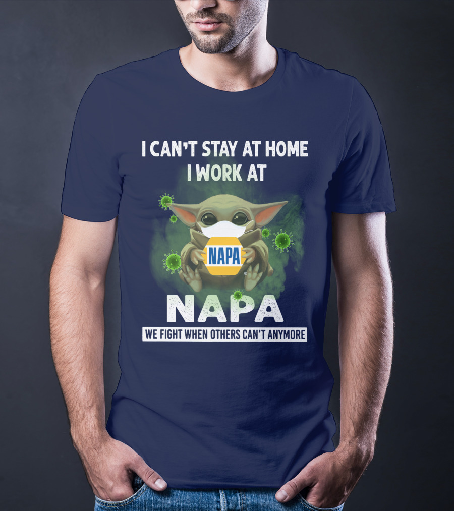 I CAN'T STAY AT HOME I WORK AT NAPA WE FIGHT WHEN OTHERS CAN'T ANYMORE T-Shirt