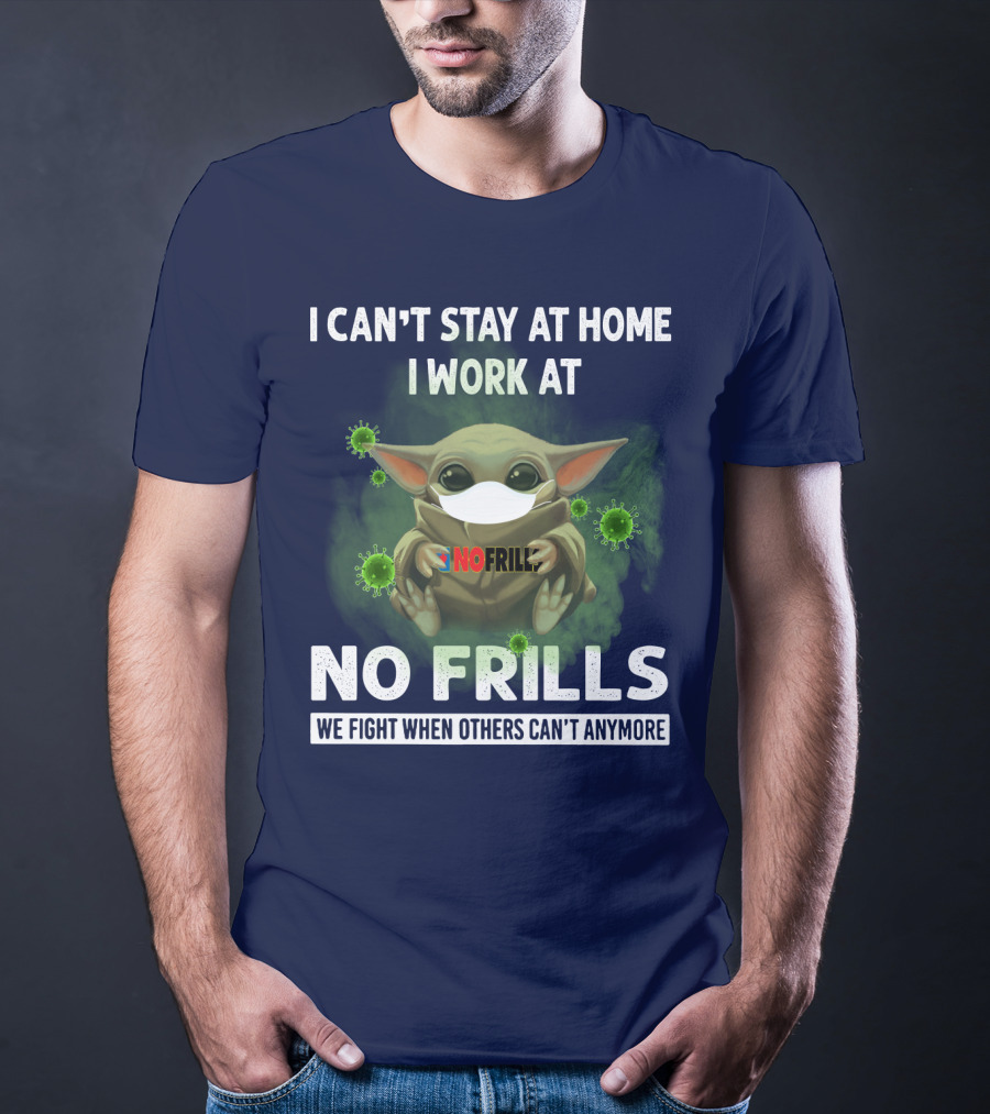 I CAN'T STAY AT HOME I WORK AT NO FRILLS WE FIGHT WHEN OTHERS CAN'T ANYMORE T-Shirt