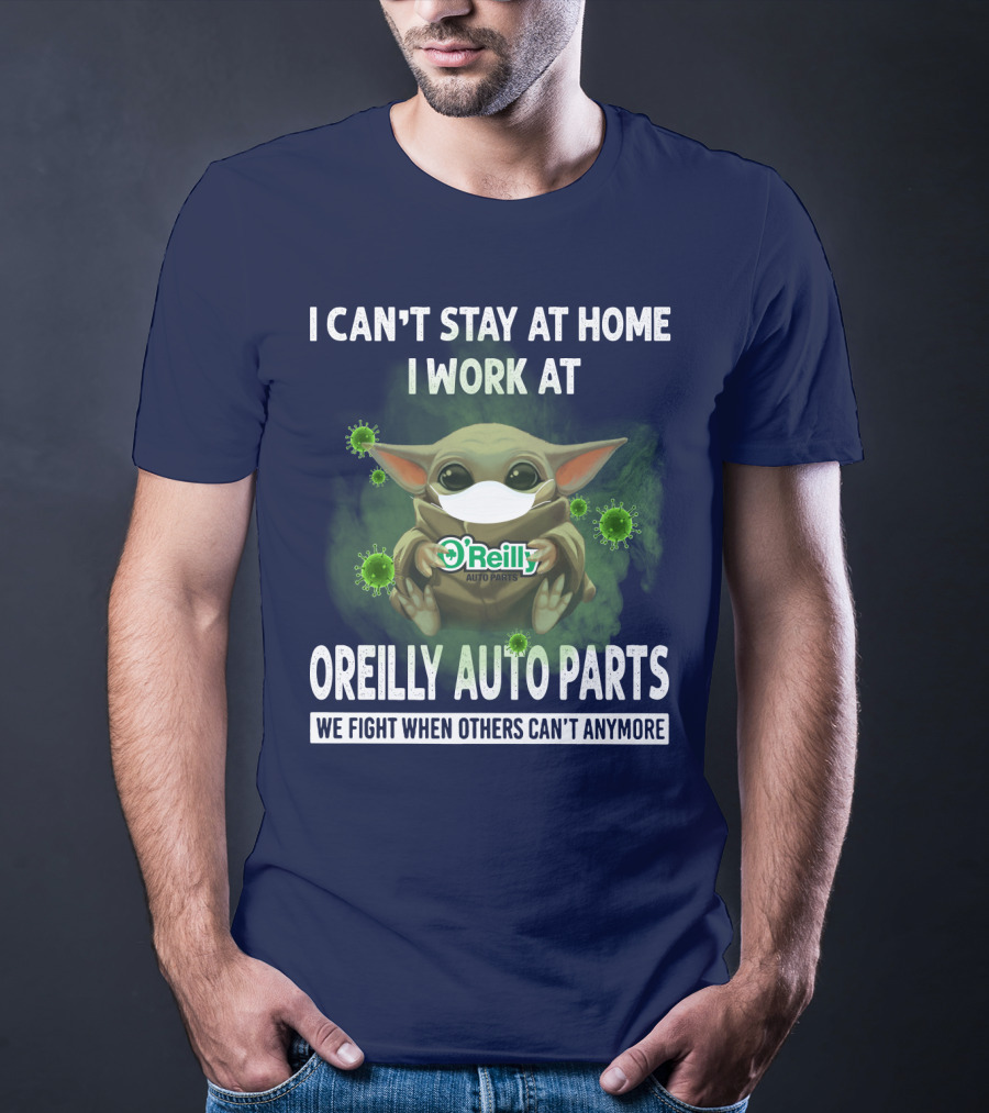 I Can't Stay At Home I Work At O'Reilly Auto Parts We Fight When Others Can't Anymore T-Shirt