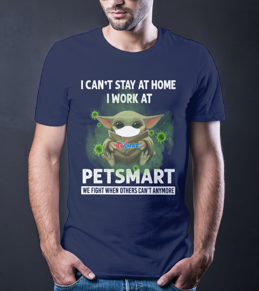 I CAN'T STAY AT HOME I WORK AT PETSMART WE FIGHT WHEN OTHERS CAN'T ANYMORE T-Shirt