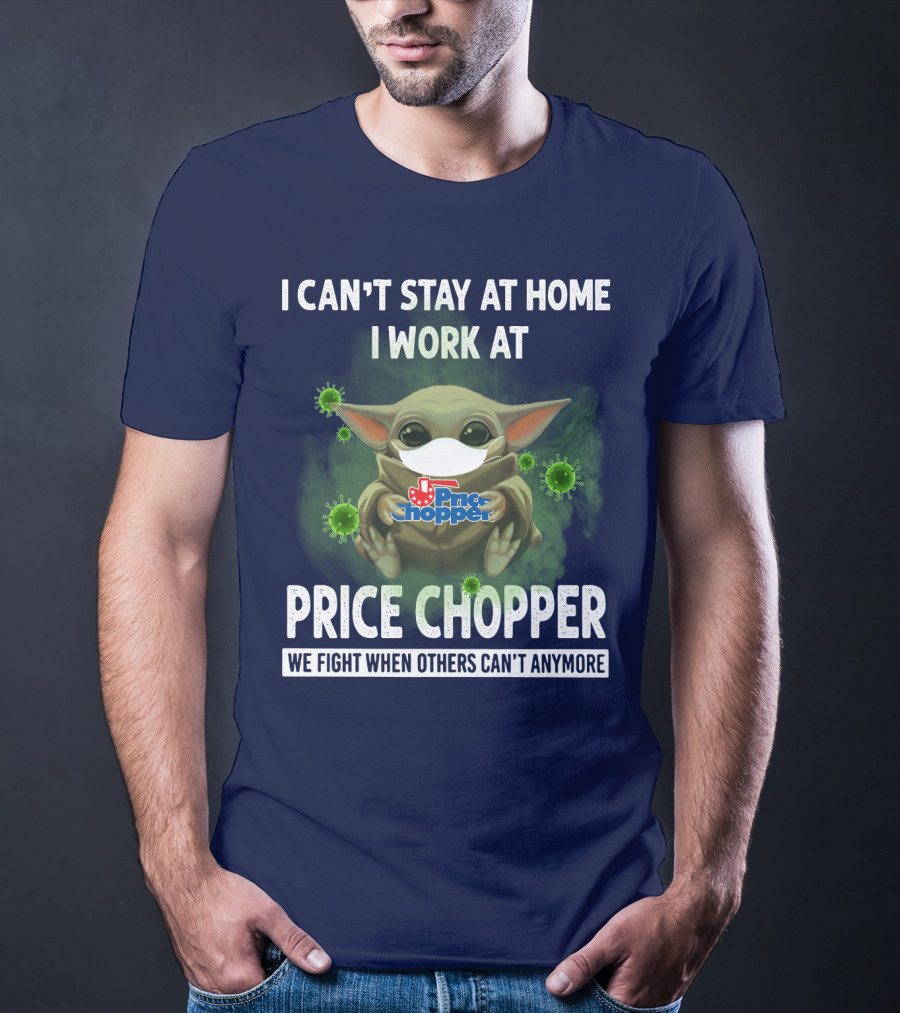 I CAN'T STAY AT HOME I WORK AT PRICE CHOPPER WE FIGHT WHEN OTHERS CAN'T ANYMORE T-Shirt