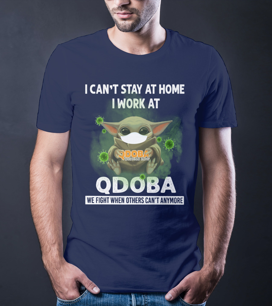 I CAN'T STAY AT HOME I WORK AT QDOBA WE FIGHT WHEN OTHERS CAN'T ANYMORE QDOBA MEXICAN EATS T-Shirt