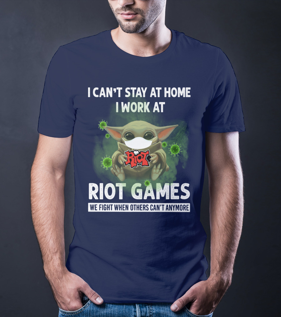 I CAN'T STAY AT HOME I WORK AT RIOT GAMES WE FIGHT WHEN OTHERS CAN'T ANYMORE T-Shirt