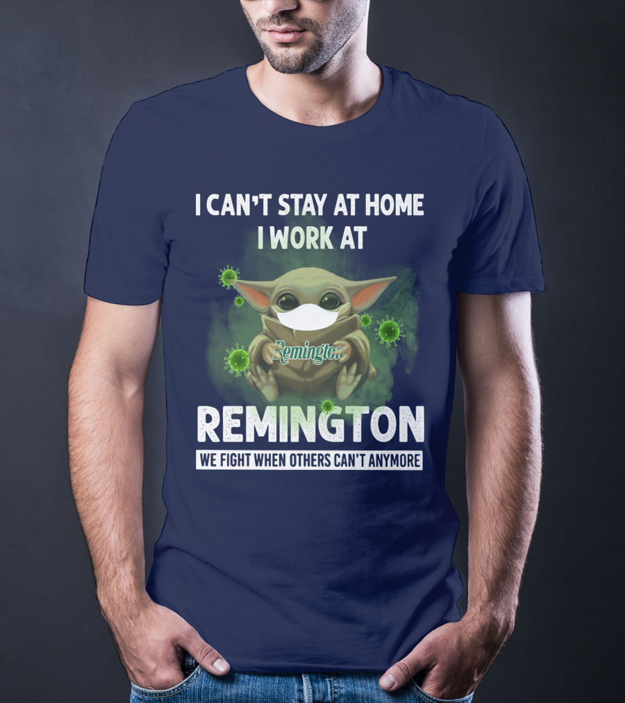 I CAN'T STAY AT HOME I WORK AT REMINGTON WE FIGHT WHEN OTHERS CAN'T ANYMORE T-Shirt