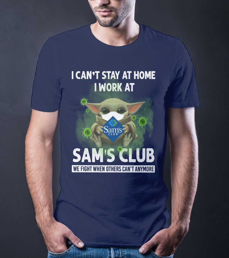 I CAN'T STAY AT HOME I WORK AT SAM'S CLUB WE FIGHT WHEN OTHERS CAN'T ANYMORE T-Shirt