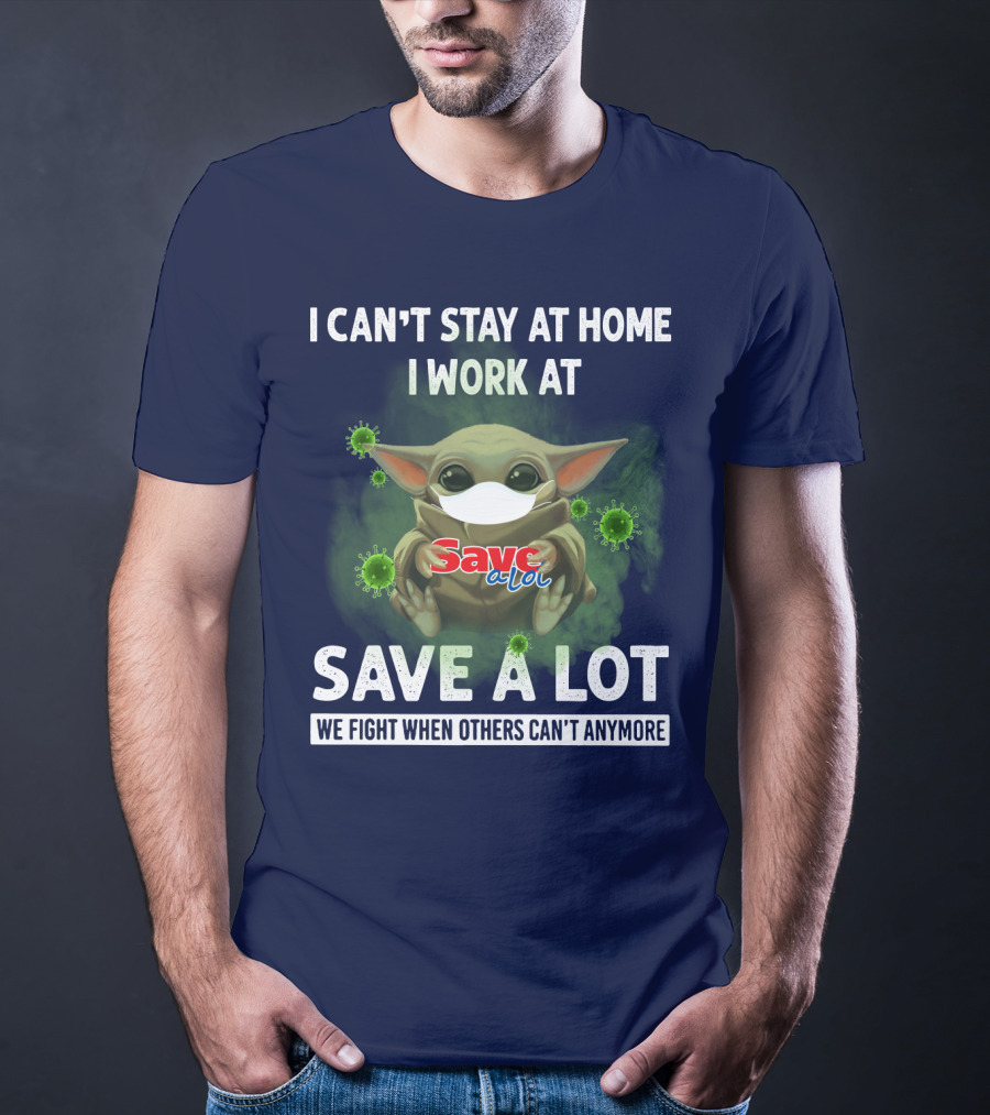 I CAN'T STAY AT HOME I WORK AT SAVE A LOT WE FIGHT WHEN OTHERS CAN'T ANYMORE T-Shirt