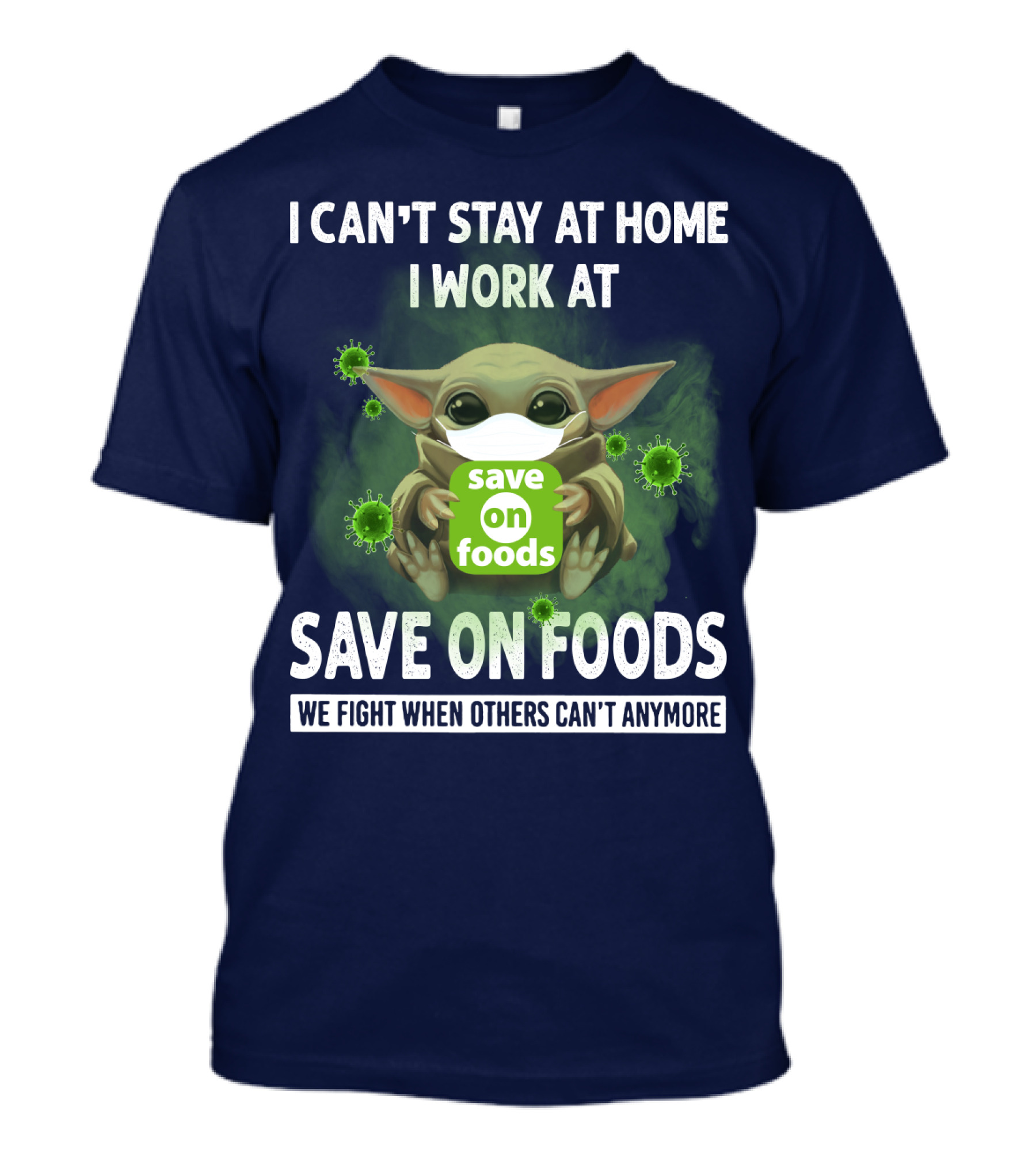 I CAN'T STAY AT HOME I WORK AT SAVE ON FOODS WE FIGHT WHEN OTHERS CAN'T ANYMORE T-Shirt
