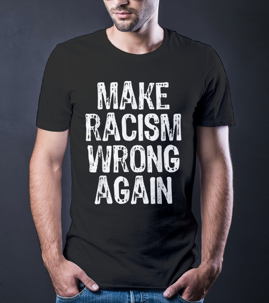 Make Racism Wrong Again Statement For Social Justice Awareness T-Shirt
