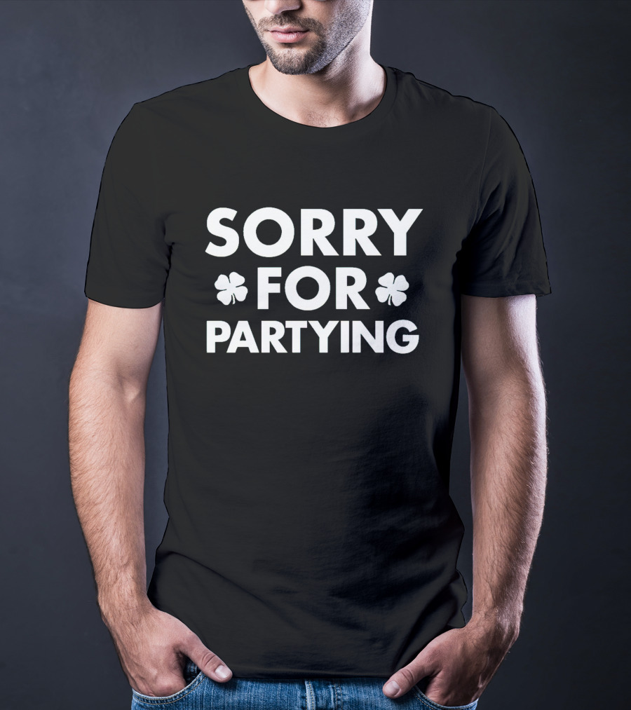 SORRY FOR PARTYING Shamrock Humor Party T-Shirt