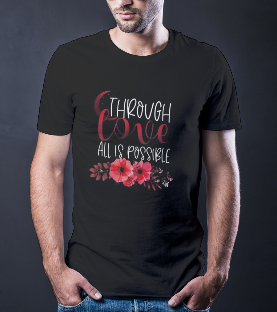 Through Love All Is Possible Crescent City Poppies And Crescent Moon T-Shirt
