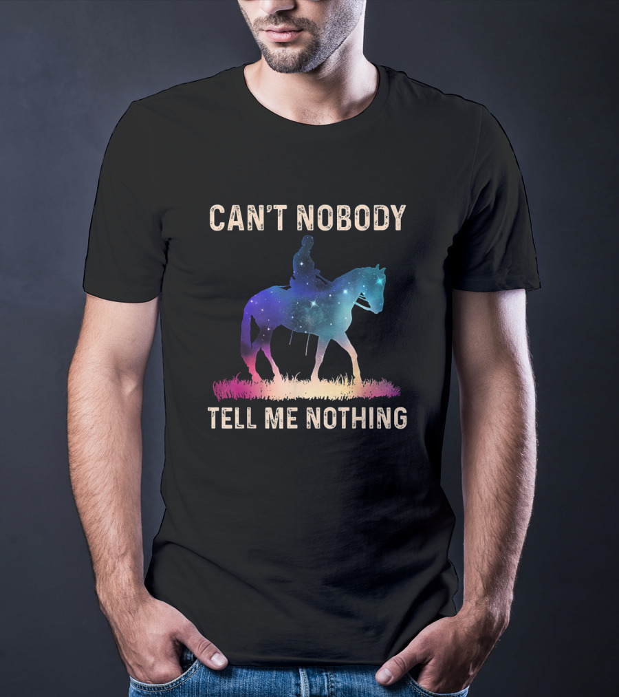 Can't Nobody Tell Me Nothing Galaxy Horse Rider T-Shirt