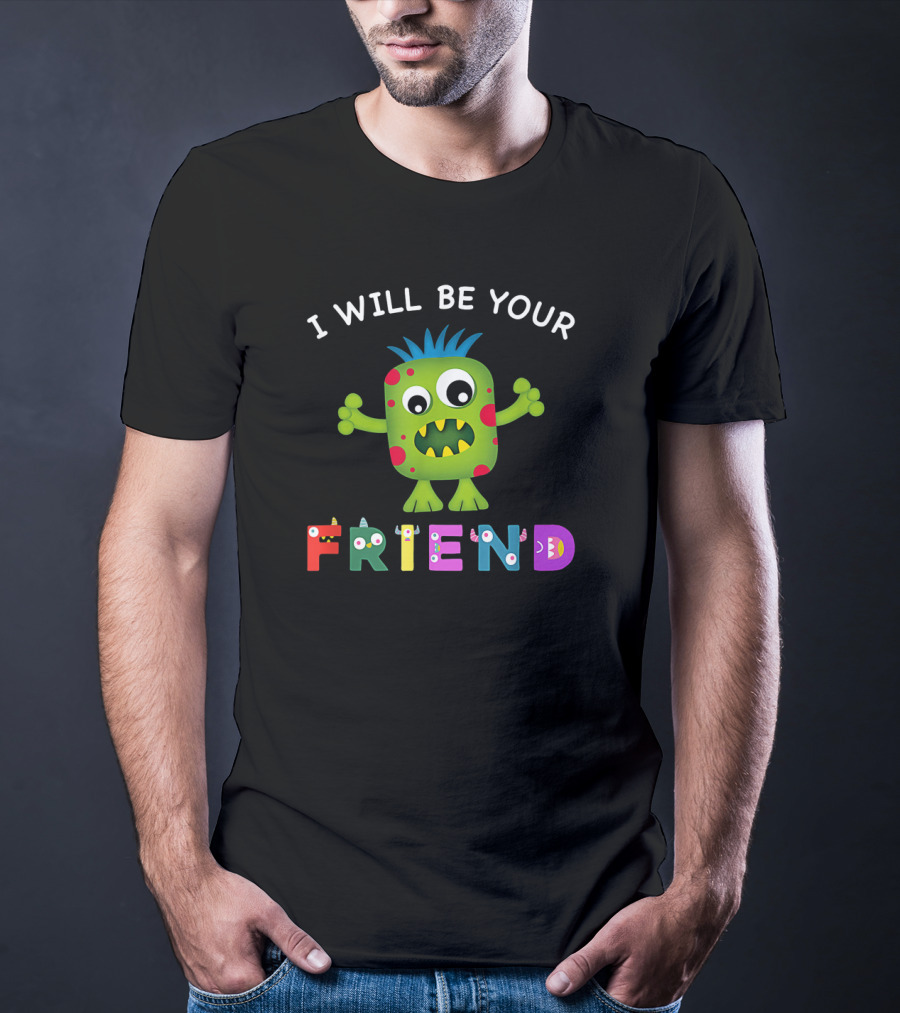 Friendly Monster With Colorful Letters I Will Be Your Friend T-Shirt