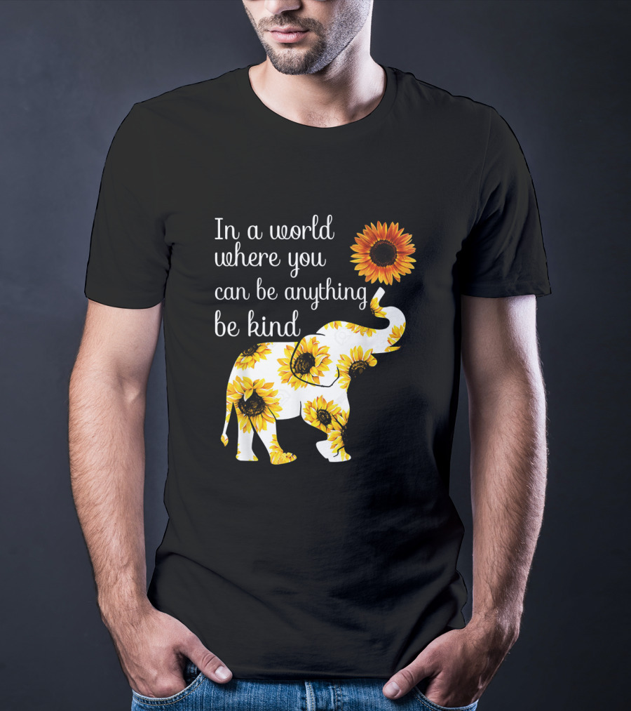 In A World Where You Can Be Anything Be Kind Elephant Sunflower T-Shirt