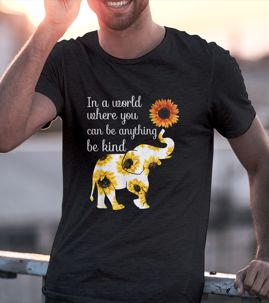 In A World Where You Can Be Anything Be Kind Elephant Sunflower T-Shirt