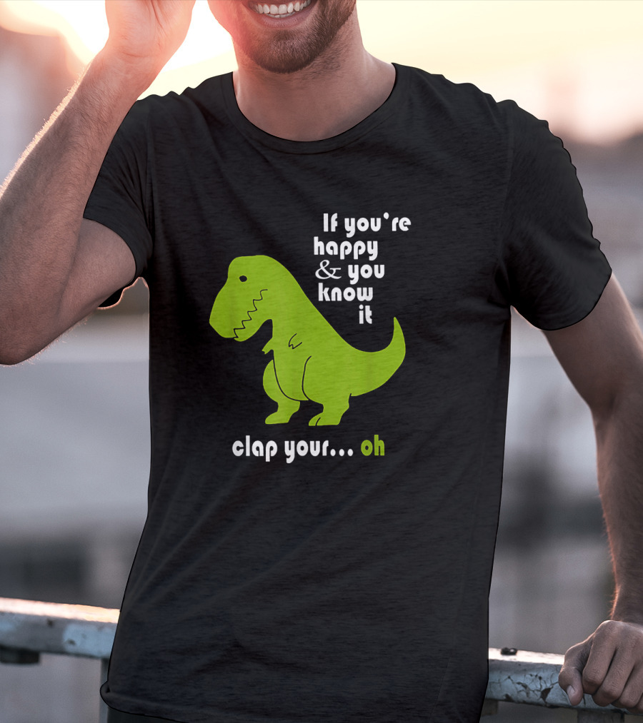 If You're Happy And You Know It Clap Your Oh Dinosaur Joke With Humor Green T-Rex T-Shirt