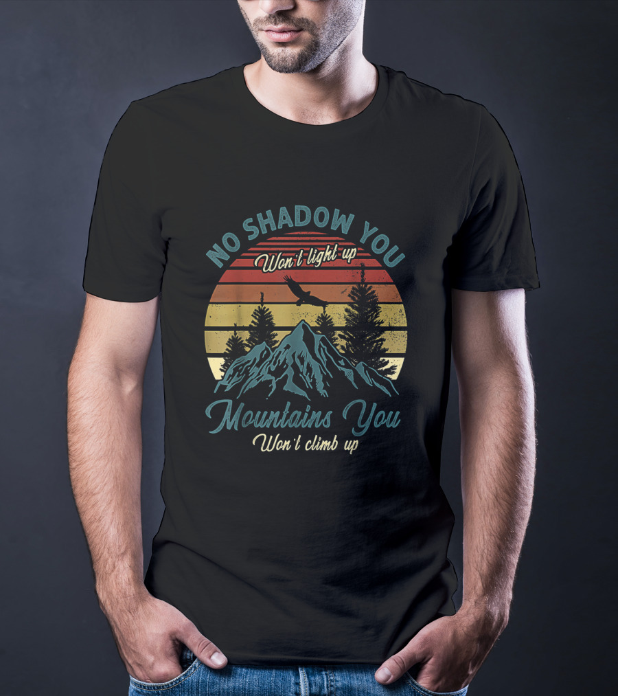No Shadow You Won't Light Up Mountains You Won't Climb Up Retro Sunset With Eagle And Pines T-Shirt