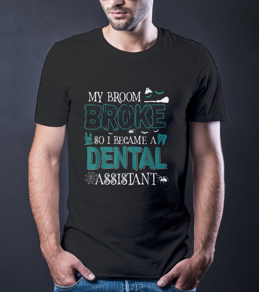 My Broom Broke So I Became A Dental Assistant Halloween Themed Text With Bats, Spider, And Ghostly Elements T-Shirt