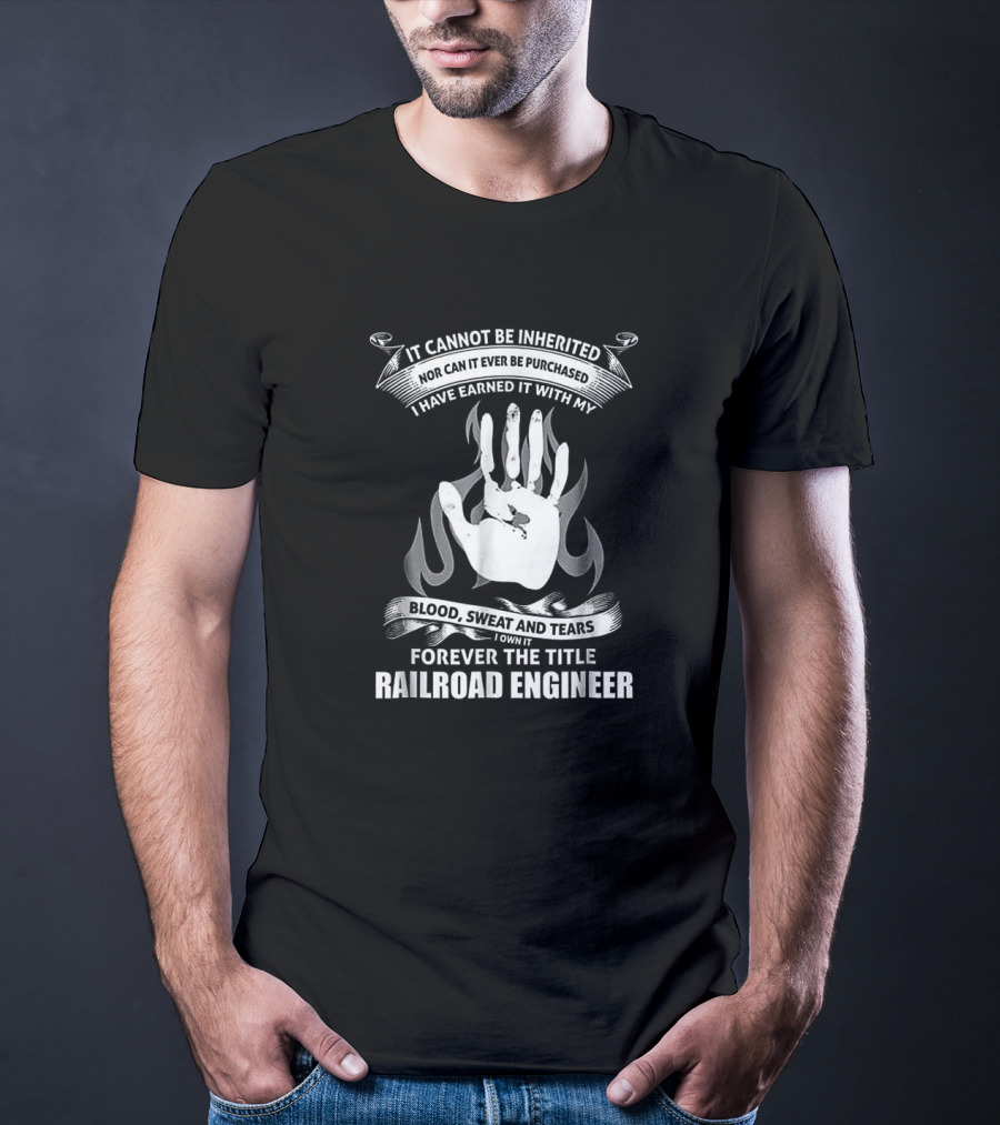 Forever The Title Railroad Engineer Earned With Blood Sweat And Tears T-Shirt