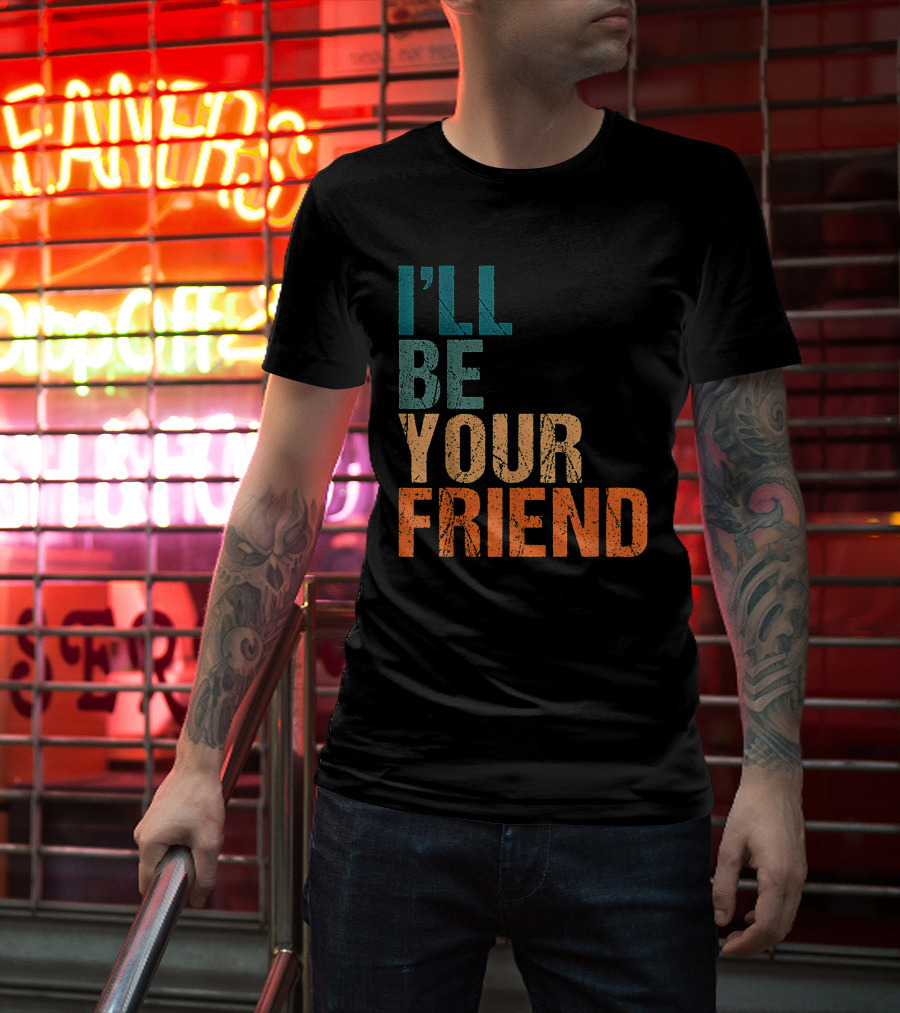 Vintage Distressed Text Style I'll Be Your Friend T-Shirt