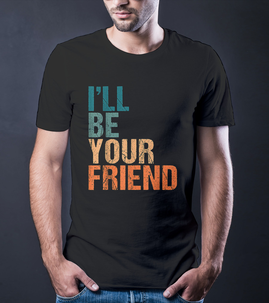 Vintage Distressed Text Style I'll Be Your Friend T-Shirt