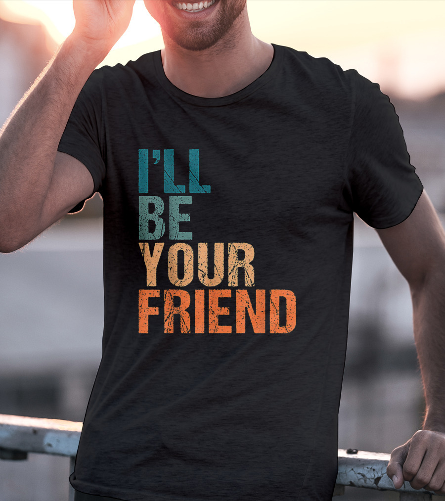 Vintage Distressed Text Style I'll Be Your Friend T-Shirt